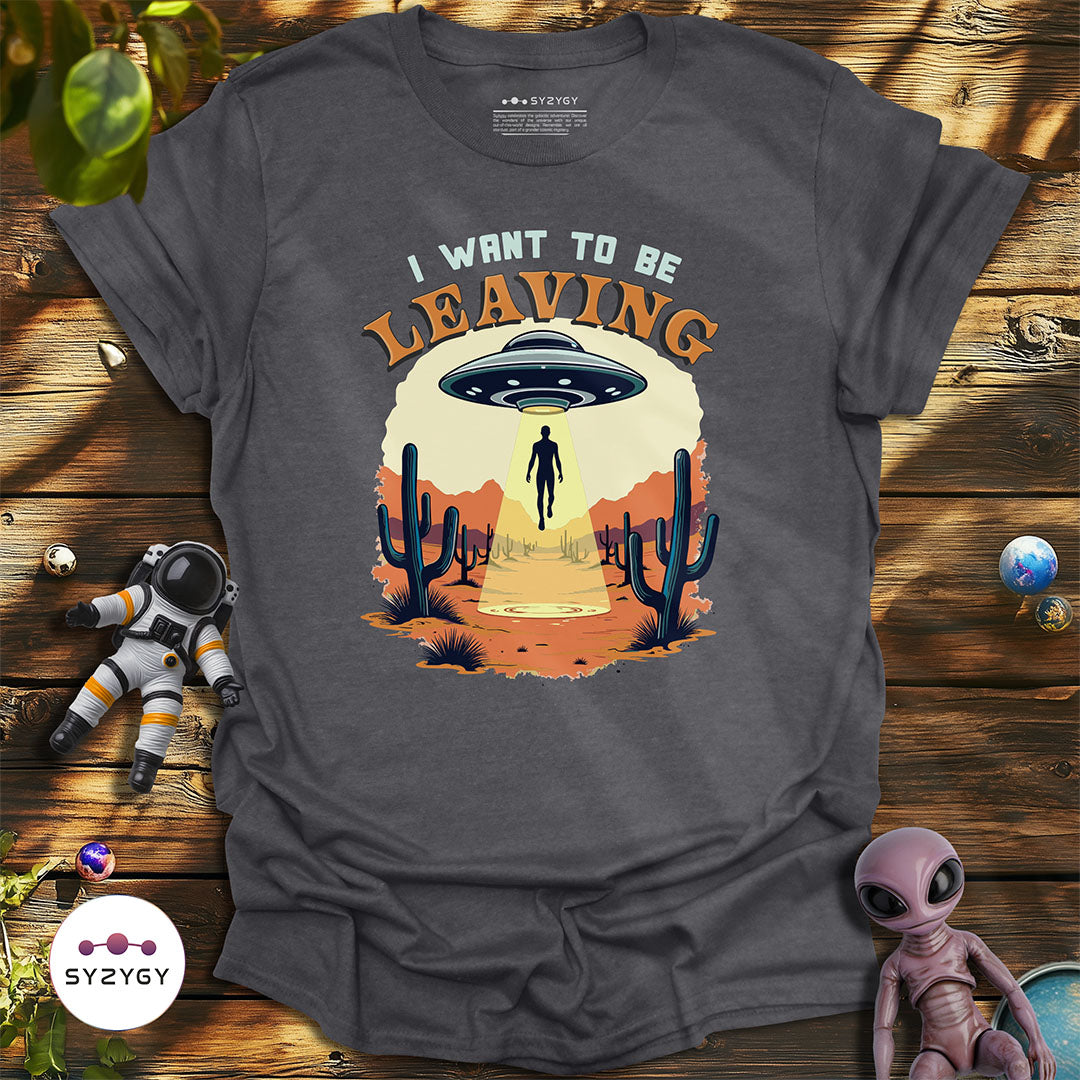 I Want to Be Leaving T-shirt