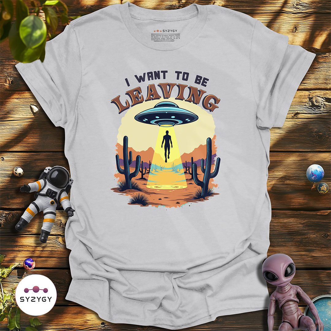 I Want to Be Leaving T-shirt